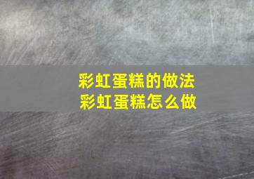 彩虹蛋糕的做法 彩虹蛋糕怎么做